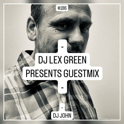 Stream Dj Lex Green Dj Lex Green Presents Guestmix 186 Dj John Us