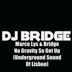 Marco Lys & Bridge-No Gravity So Get Up(Underground Sound Of Lisbon)