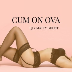 CUM ON OVA - CJ. X MATTY GHOST