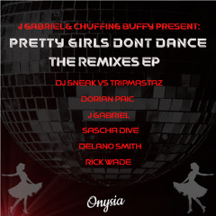 J Gabriel, Chuffing Buffy - Pretty Girls Don't Dance (DJ Sneak vs Tripmastaz Remix) [Onysia]