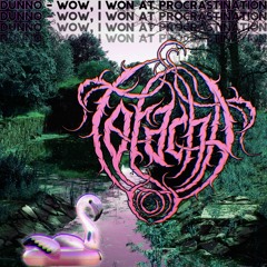 Dunno - Wow, I won at procrastination