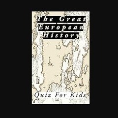 Ebook PDF  📖 The Great European History Quiz For Kids: Journey Through Time: Engaging Quizzes for