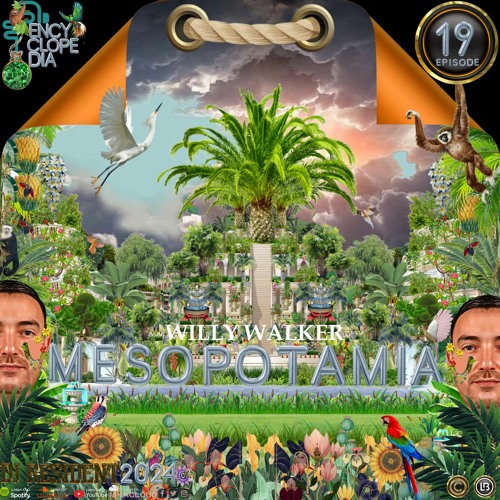 DJ RESIDENT:  WILLY WALKER- MESOPOTAMIA  EPISODE 19 - ENCYCLOPEDIA 2024