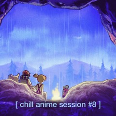 [ chill anime session #8 ]