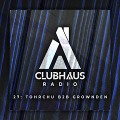 ClubHaus Radio Ep. 27 | Tohrchu B2B Grownden