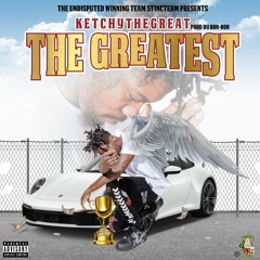 KETCHYTHEGREAT - Greatest (Prod.By Ron-Ron & Evince )