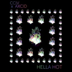 CCIV x AXCID - HELLA HOT