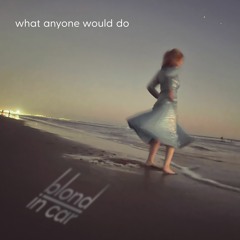 What Anyone Would Do - EP - Blond in Car