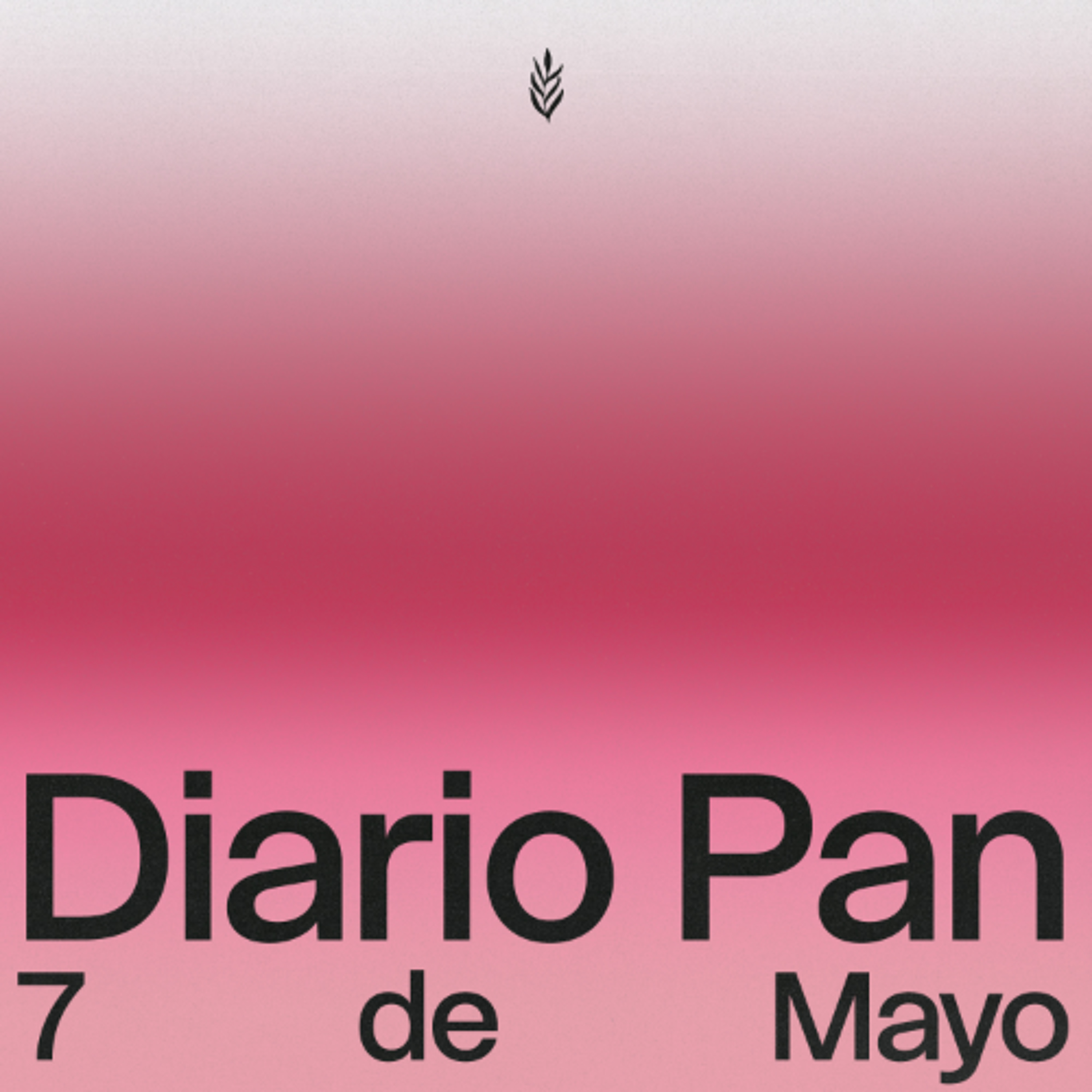 Devocional Diario Pan 7 de Mayo #DiarioPan