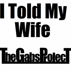 I Told My Wife - The Gabs Project