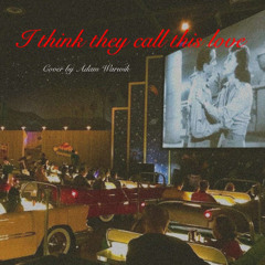 I Think They Call This Love - Cover by Adam Warwik