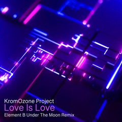 KromOzone Project - Love Is Love (Element B Under The Moon remix)