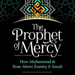 Access EBOOK ✓ The Prophet of Mercy: How Muhammad (PBUH) Rose Above Enmity Insult by