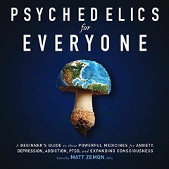 ~Read~[PDF] Psychedelics for Everyone: A Beginner’s Guide to These Powerful Medicines for Anxie