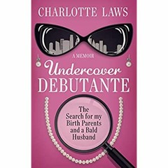P.D.F. ⚡️ DOWNLOAD Undercover Debutante The Search for my Birth Parents and a Bald Husband