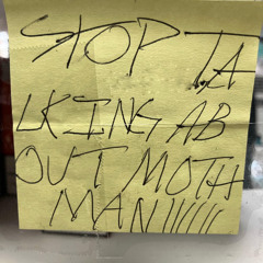 stop talking about mothman!