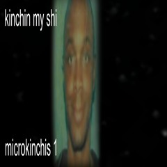 KINCHIN MY SHI (prod/ Yung Kinchis)