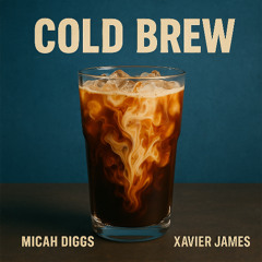 Micah Diggs - Cold Brew (Feat. Xavier James)