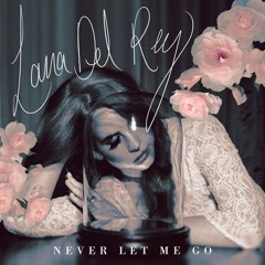 Never Let Me Go - Lana Del Rey