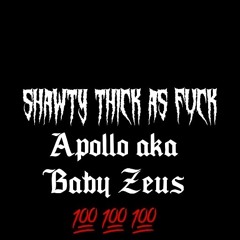 Shawty Thick As Fuck - Apollo aka baby Zeus (Engineered by Apollo)