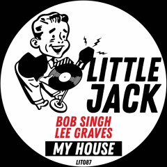 Bob Singh, Lee Graves - My House (Original Mix) [Little Jack Record Company]