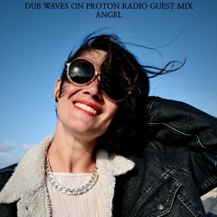 Dub Waves On Proton Radio Guest Mix angel lebailly ☆ (MARCH2023)
