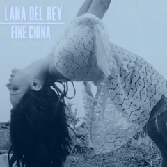 Fine China - Lana Del Rey