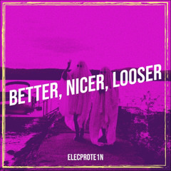 Better, Nicer, Looser