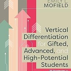 Vertical Differentiation for Gifted, Advanced, and High-Potential Students: 25 Strategies to St