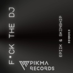 Epiik & SKINSHIP - F*CK THE DJ (Original Mix)