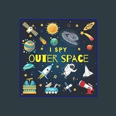 Read^^ 📖 I Spy Outer Space: A Fun Guessing Game Picture Book for Kids Ages 2-5, Toddlers and Kinde