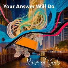 River of Gods - Your Answer Will Do