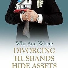 [DOWNLOAD $PDF$] Why and Where Divorcing Husbands Hide Assets and How to Find Them (Think Finan