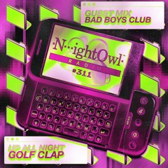 Night Owl Radio 311 ft. Golf Clap and Bad Boys Club