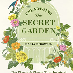 VIEW EBOOK 💌 Unearthing The Secret Garden: The Plants and Places That Inspired Franc