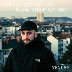 Humble Encounters Radio Show (EP. 05) - YENI.AY