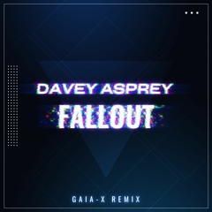 Davey Asprey - Fallout (Gaia-X Remix) [FREE DOWNLOAD]