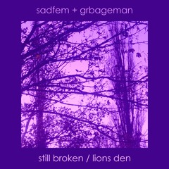 still broken / lions den (feat. grbageman)