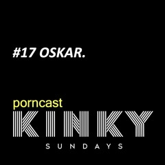 KINKY SUNDAYS porncast #17 OSKAR.