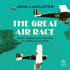 [PDF] ❤️ Read The Great Air Race: Death, Glory, and the Dawn of American Aviation by  John Lanca