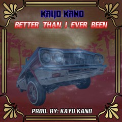 Better Than I Ever Been (Prod. By Kayo Kano)