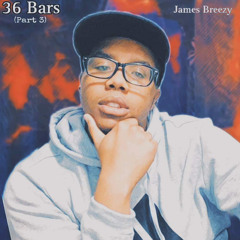 James Breezy X 36 Bars Part 3 Freestyle X Prod. By: E. Lyrik