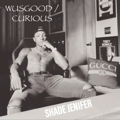 Wus Good / Curious (ShadeMix)