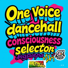 ONE VOICE DANCEHALL CONCIOUSNESS BY BIGPAPA
