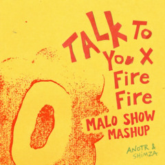 Talk To You X Fire Fire (Mashup MALO SHOW) FULL VERSION ON THE LINK IN DESCRIPTION