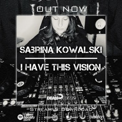 Sabrina Kowalski - I Have This Vision (Original Mix)