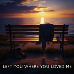 Left You Where You Loved Me