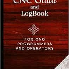 View PDF EBOOK EPUB KINDLE CNC Guide and Logbook for CNC Programmers and Operators: Keep Track of yo