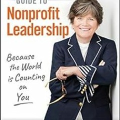 Joan Garry's Guide to Nonprofit Leadership: Because the World Is Counting on You BY: Joan Garry