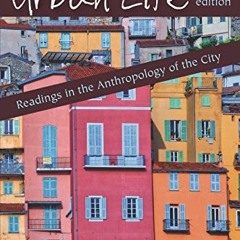 [Get] EBOOK 💞 Urban Life: Readings in the Anthropology of the City, Sixth Edition by
